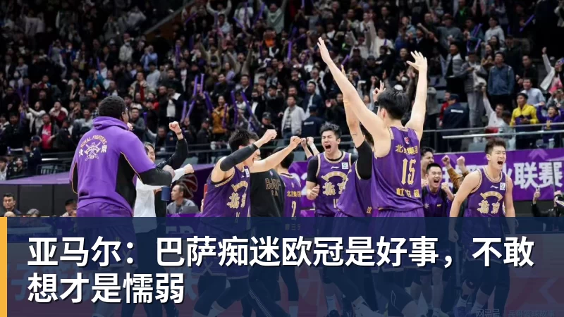 亚马尔:巴萨痴迷欧冠是好事,不敢想才是懦弱